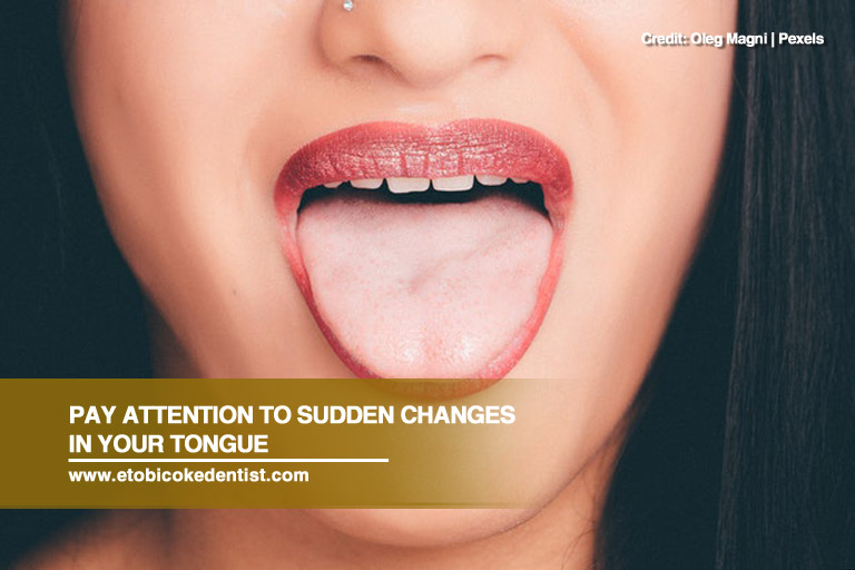 Pay attention to sudden changes in your tongue
