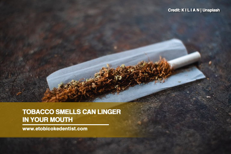 Tobacco smells can linger in your mouth